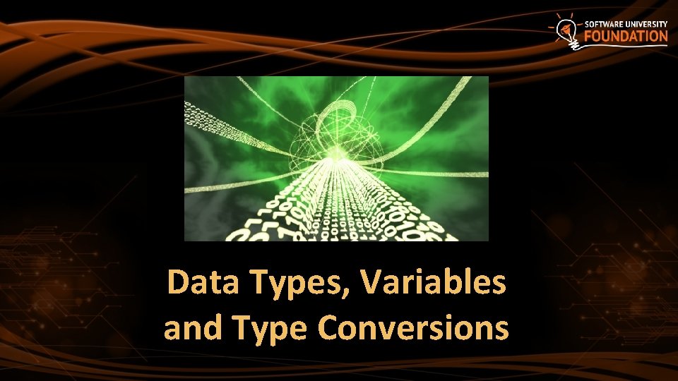 Data Types, Variables and Type Conversions Data Types, Variables and Type Conversions