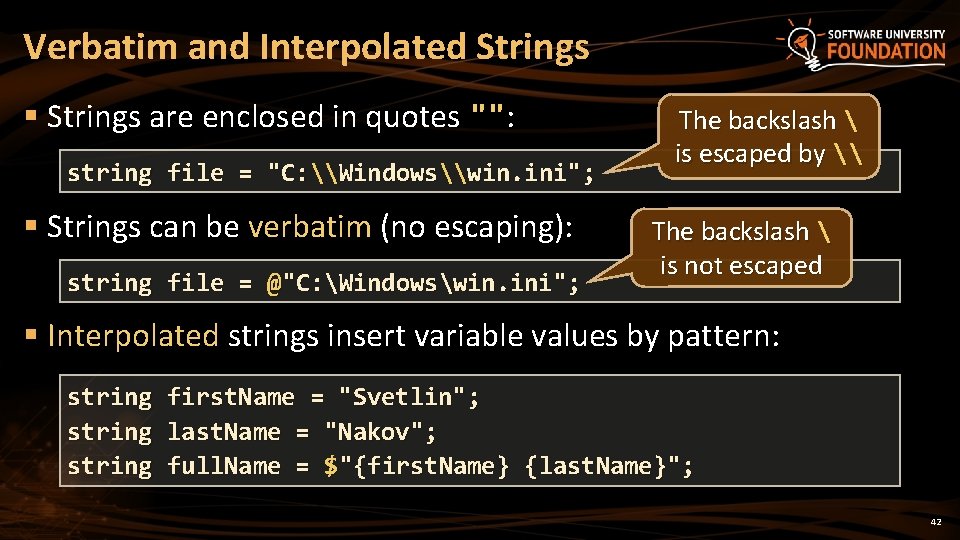 Verbatim and Interpolated Strings § Strings are enclosed in quotes "": string file =