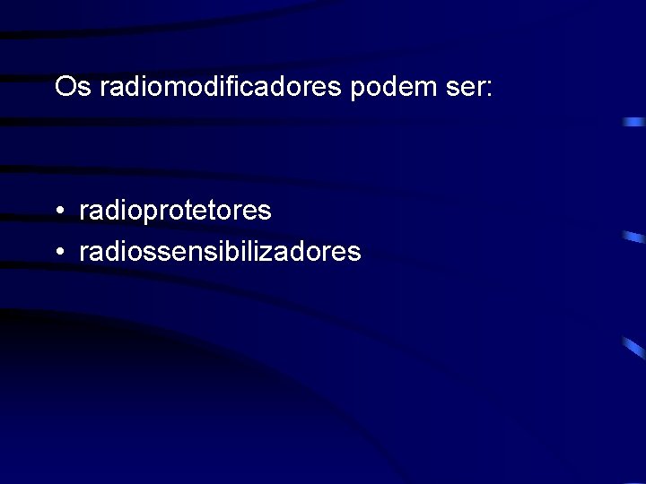 Os radiomodificadores podem ser: • radioprotetores • radiossensibilizadores 
