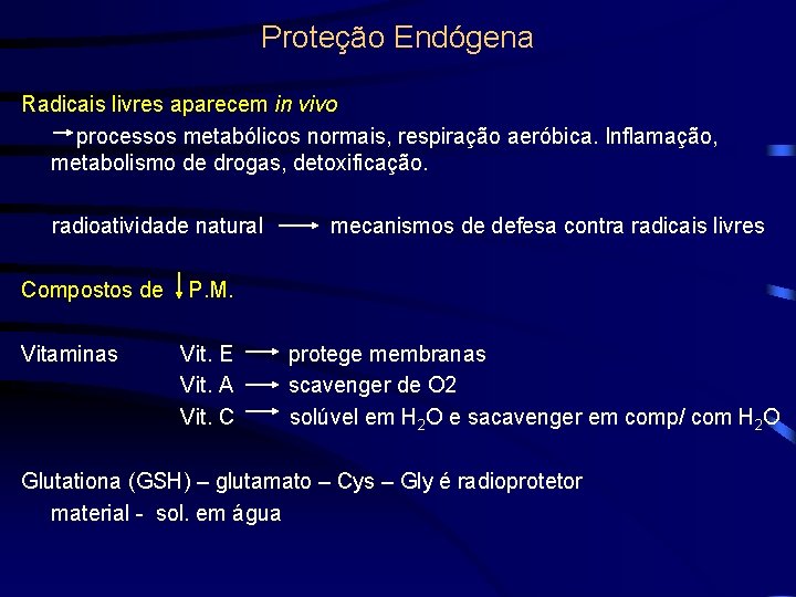 Proteção Endógena Radicais livres aparecem in vivo processos metabólicos normais, respiração aeróbica. Inflamação, metabolismo