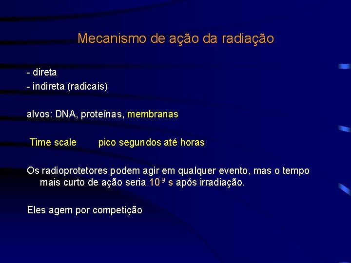 Mecanismo de ação da radiação - direta - indireta (radicais) alvos: DNA, proteínas, membranas