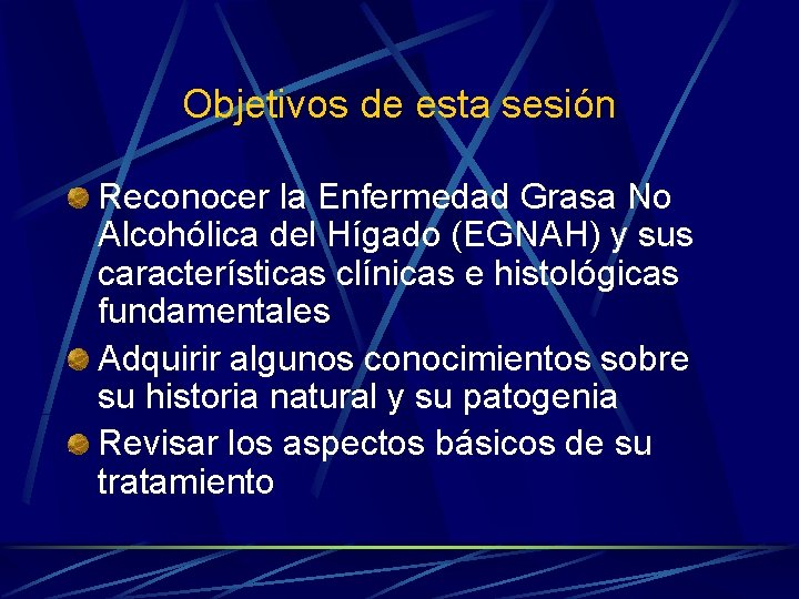 Objetivos de esta sesión Reconocer la Enfermedad Grasa No Alcohólica del Hígado (EGNAH) y