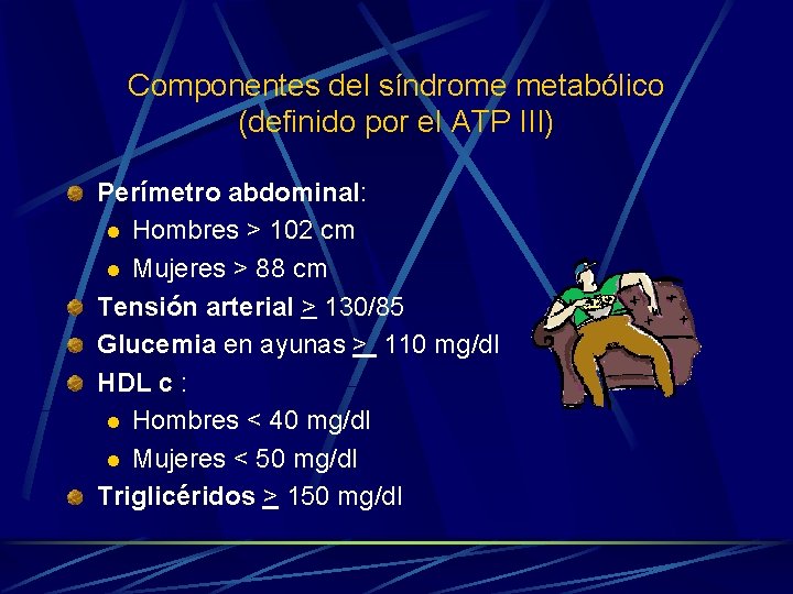 Componentes del síndrome metabólico (definido por el ATP III) Perímetro abdominal: l Hombres >