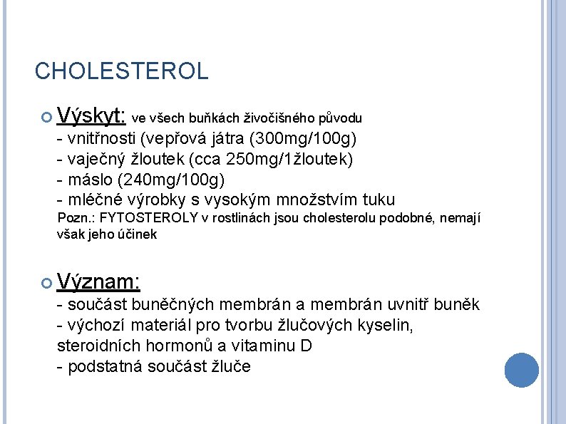 CHOLESTEROL Výskyt: ve všech buňkách živočišného původu - vnitřnosti (vepřová játra (300 mg/100 g)