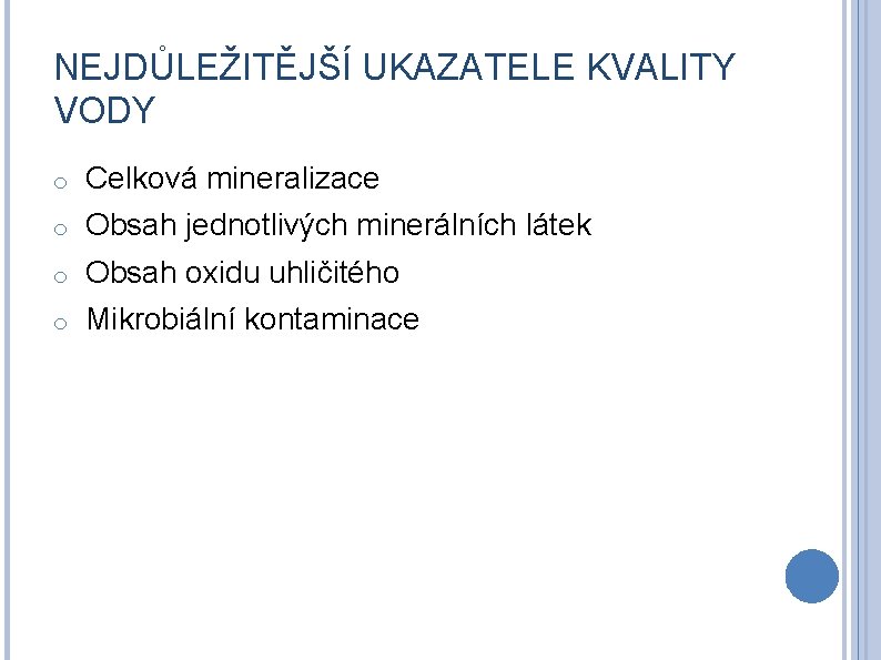 NEJDŮLEŽITĚJŠÍ UKAZATELE KVALITY VODY o Celková mineralizace o Obsah jednotlivých minerálních látek o Obsah