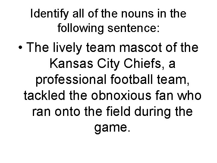 Identify all of the nouns in the following sentence: • The lively team mascot