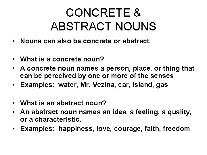 CONCRETE & ABSTRACT NOUNS • Nouns can also be concrete or abstract. • What