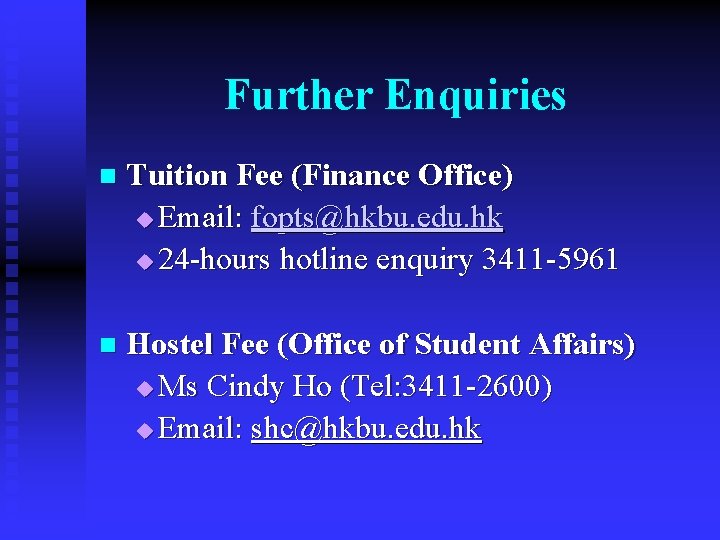 Further Enquiries n Tuition Fee (Finance Office) u Email: fopts@hkbu. edu. hk u 24
