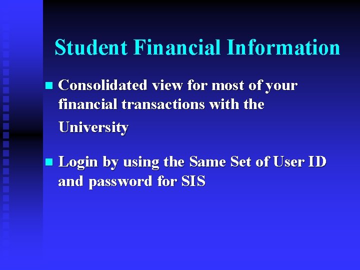 Student Financial Information n Consolidated view for most of your financial transactions with the