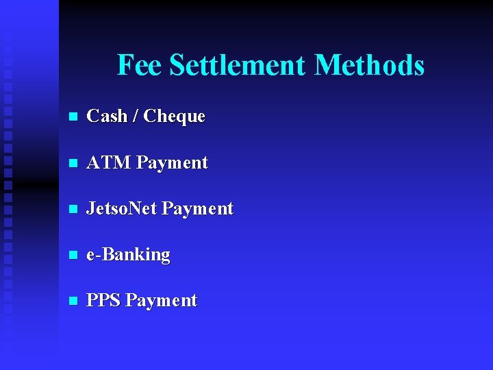 Fee Settlement Methods n Cash / Cheque n ATM Payment n Jetso. Net Payment