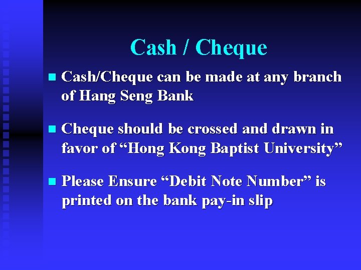Cash / Cheque n Cash/Cheque can be made at any branch of Hang Seng