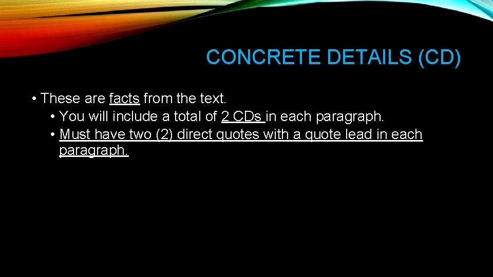 CONCRETE DETAILS (CD) • These are facts from the text. • You will include
