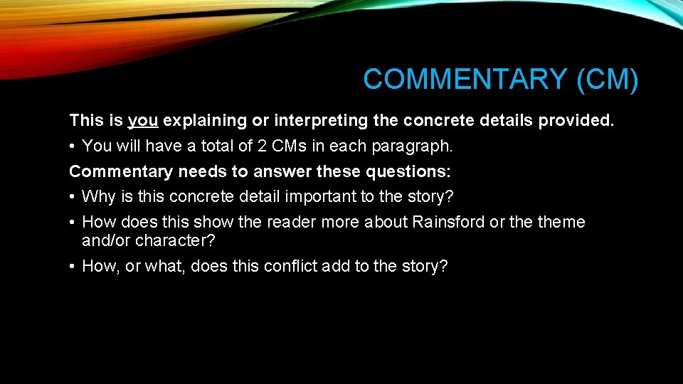 COMMENTARY (CM) This is you explaining or interpreting the concrete details provided. • You