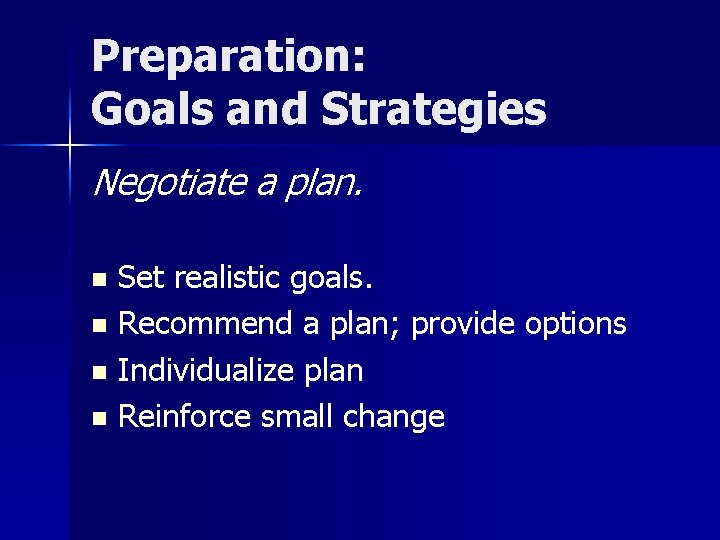 Preparation: Goals and Strategies Negotiate a plan. Set realistic goals. n Recommend a plan;