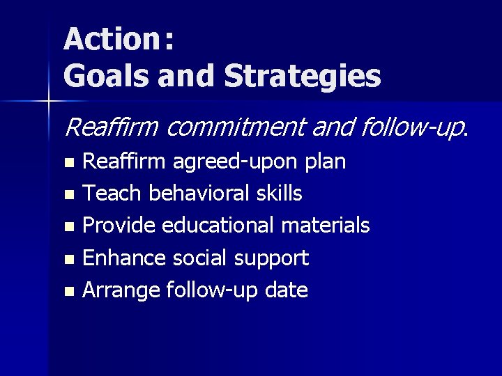 Action : Goals and Strategies Reaffirm commitment and follow-up. Reaffirm agreed-upon plan n Teach