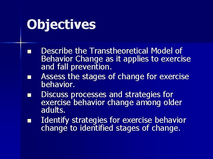Objectives n n Describe the Transtheoretical Model of Behavior Change as it applies to