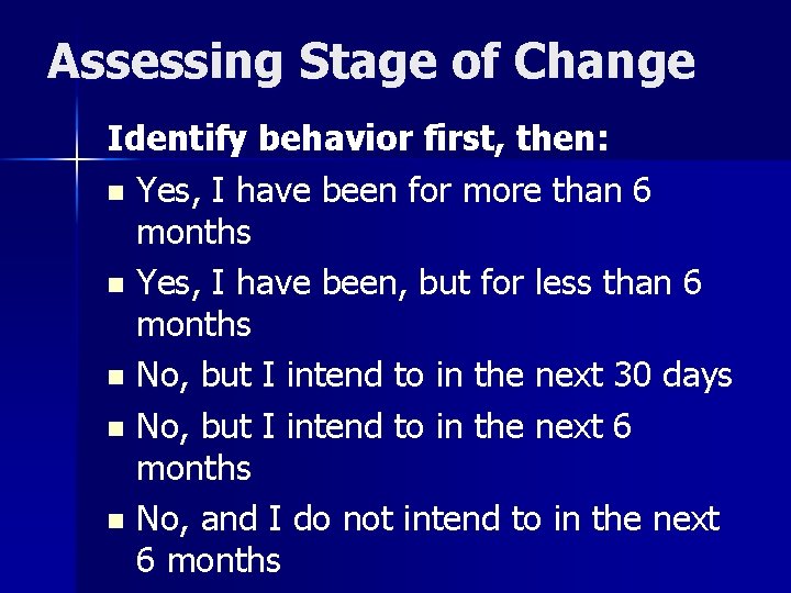 Assessing Stage of Change Identify behavior first, then: n Yes, I have been for