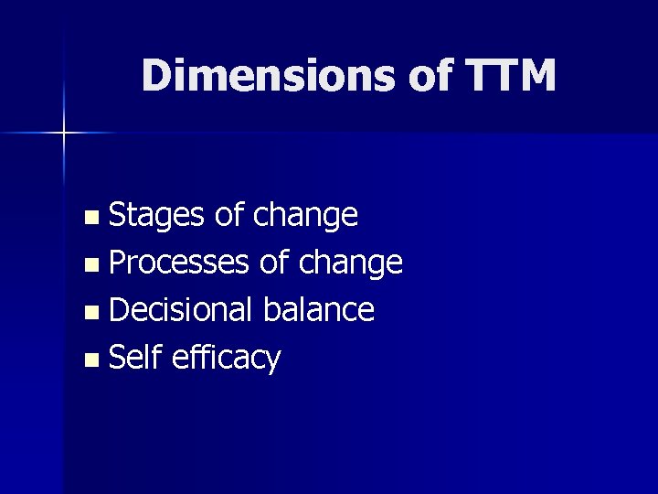 Dimensions of TTM n Stages of change n Processes of change n Decisional balance