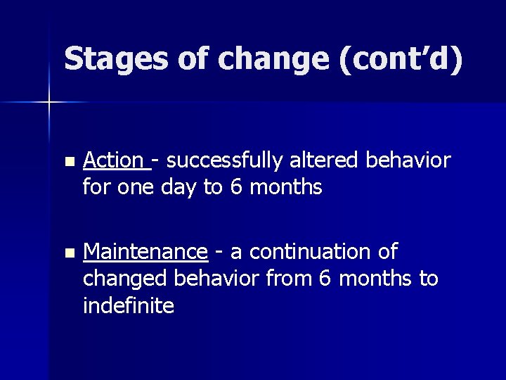 Stages of change (cont’d) n Action - successfully altered behavior for one day to