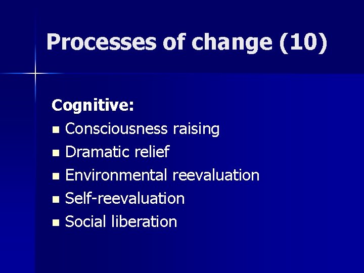 Processes of change (10) Cognitive: n Consciousness raising n Dramatic relief n Environmental reevaluation