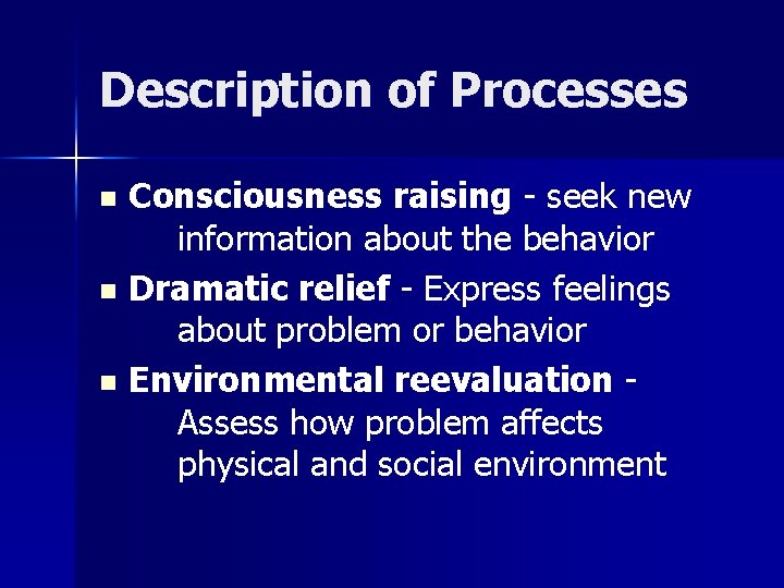 Description of Processes Consciousness raising - seek new information about the behavior n Dramatic