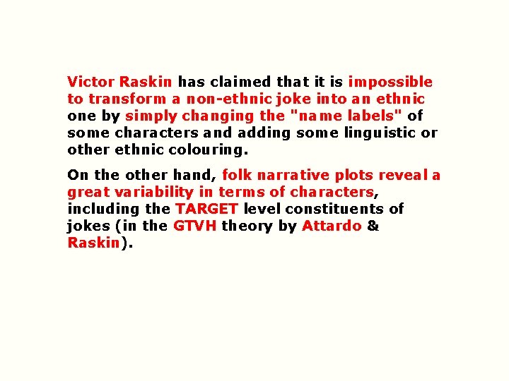 Victor Raskin has claimed that it is impossible to transform a non ethnic joke