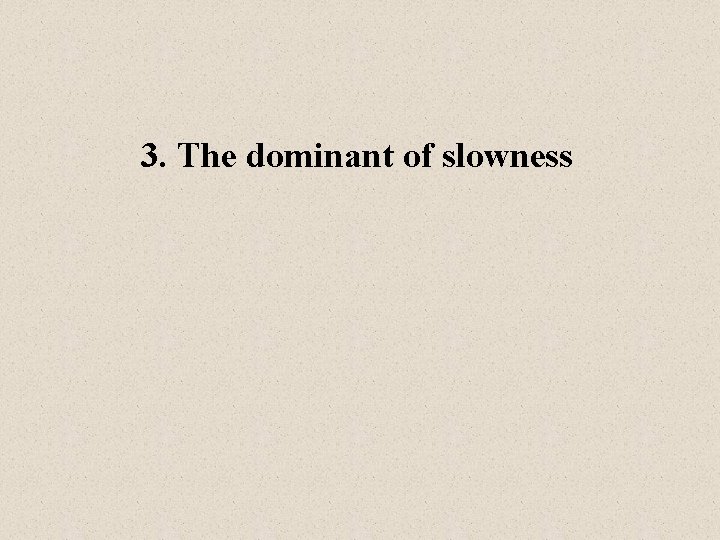 3. The dominant of slowness 