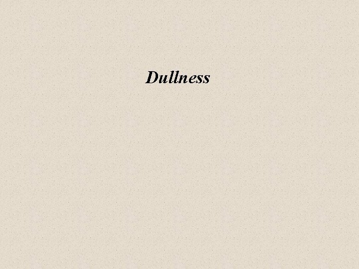 Dullness 