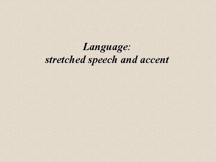 Language: stretched speech and accent 