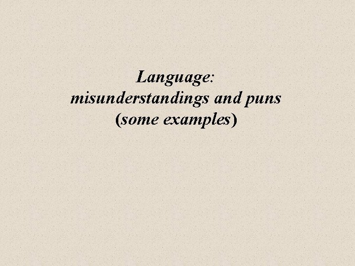 Language: misunderstandings and puns (some examples) 