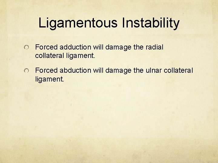 Ligamentous Instability Forced adduction will damage the radial collateral ligament. Forced abduction will damage