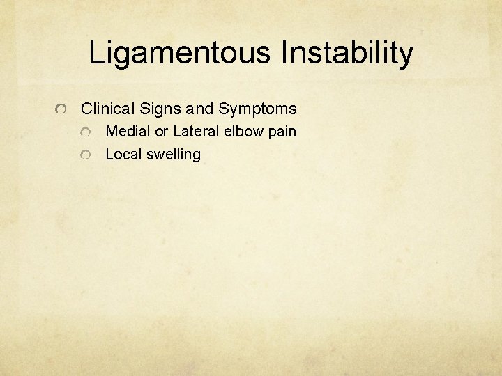 Ligamentous Instability Clinical Signs and Symptoms Medial or Lateral elbow pain Local swelling 