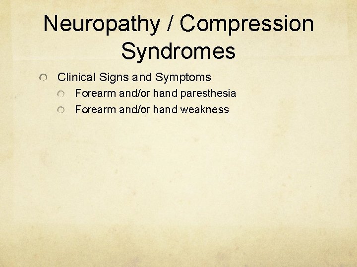 Neuropathy / Compression Syndromes Clinical Signs and Symptoms Forearm and/or hand paresthesia Forearm and/or