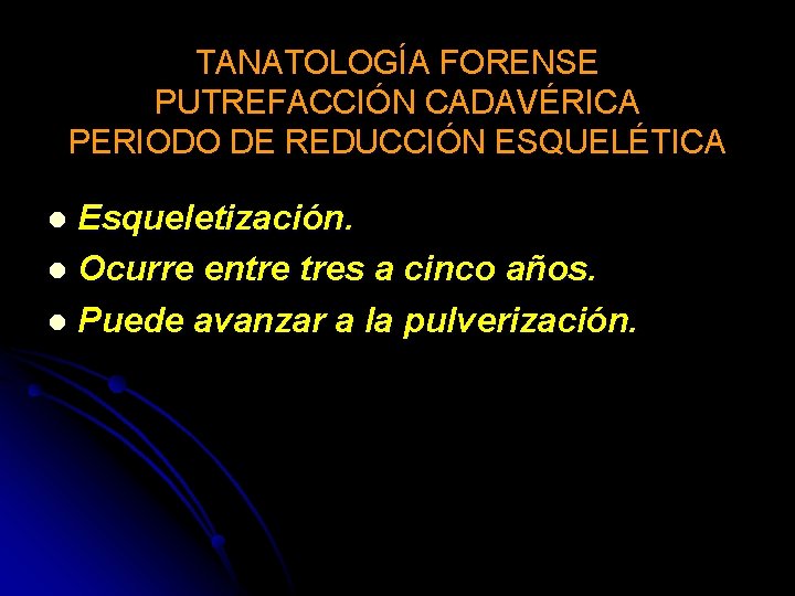 TANATOLOGÍA FORENSE PUTREFACCIÓN CADAVÉRICA PERIODO DE REDUCCIÓN ESQUELÉTICA Esqueletización. l Ocurre entre tres a