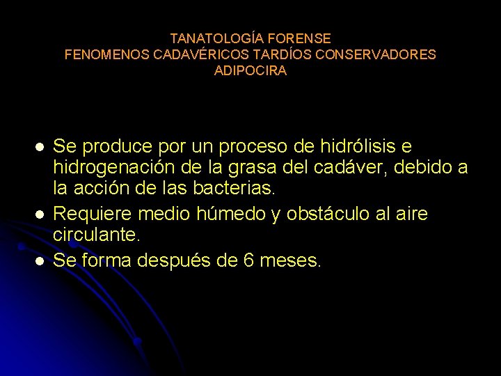 TANATOLOGÍA FORENSE FENOMENOS CADAVÉRICOS TARDÍOS CONSERVADORES ADIPOCIRA l l l Se produce por un