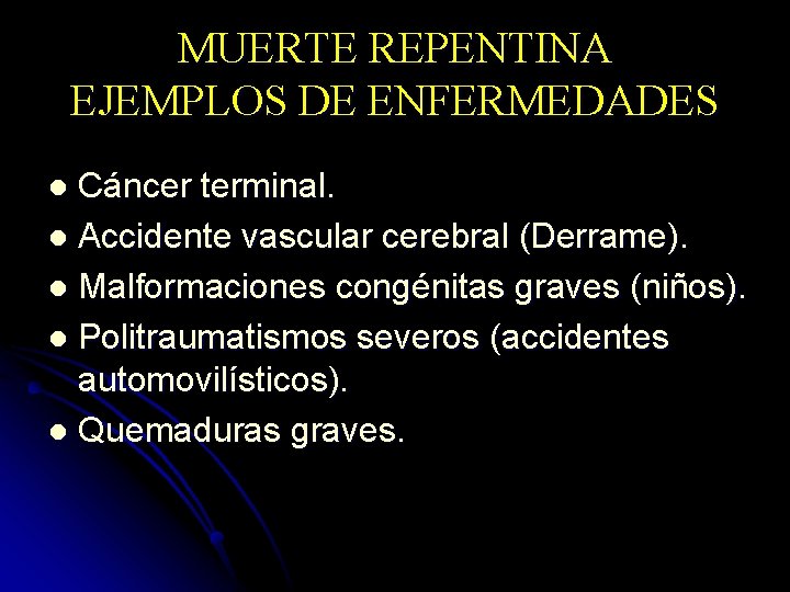 MUERTE REPENTINA EJEMPLOS DE ENFERMEDADES Cáncer terminal. l Accidente vascular cerebral (Derrame). l Malformaciones