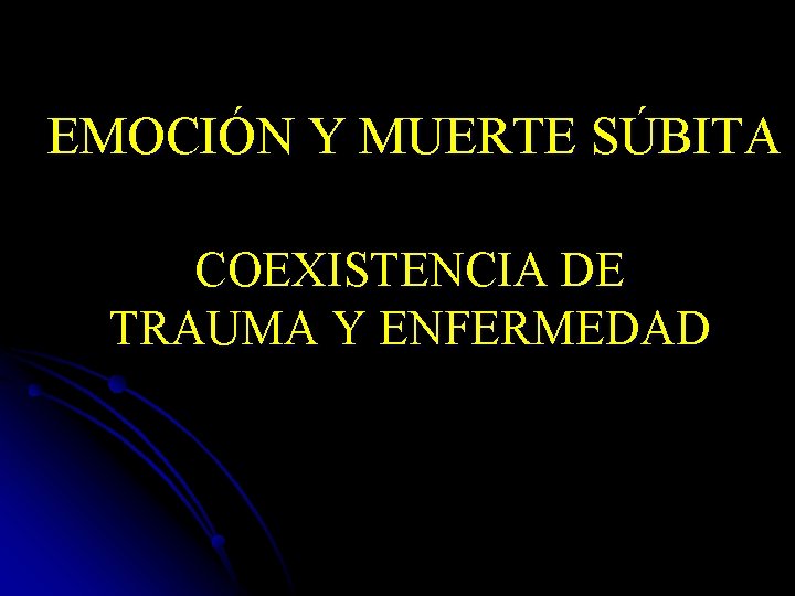 EMOCIÓN Y MUERTE SÚBITA COEXISTENCIA DE TRAUMA Y ENFERMEDAD 