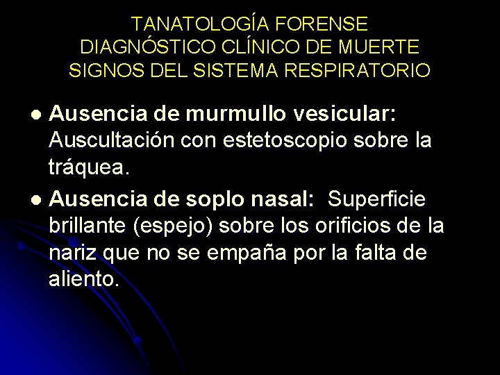 TANATOLOGÍA FORENSE DIAGNÓSTICO CLÍNICO DE MUERTE SIGNOS DEL SISTEMA RESPIRATORIO Ausencia de murmullo vesicular: