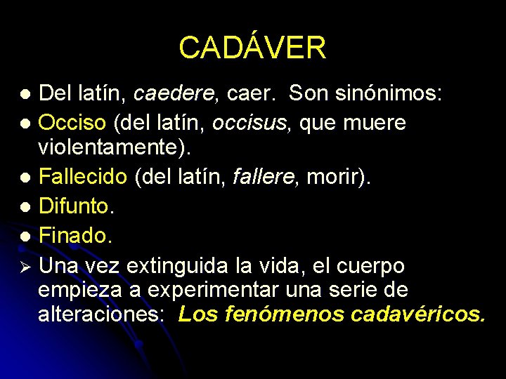 CADÁVER Del latín, caedere, caer. Son sinónimos: l Occiso (del latín, occisus, que muere