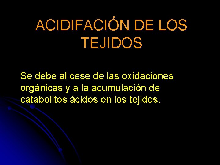 ACIDIFACIÓN DE LOS TEJIDOS Se debe al cese de las oxidaciones orgánicas y a