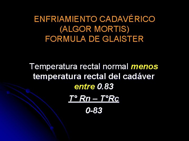 ENFRIAMIENTO CADAVÉRICO (ALGOR MORTIS) FORMULA DE GLAISTER Temperatura rectal normal menos temperatura rectal del