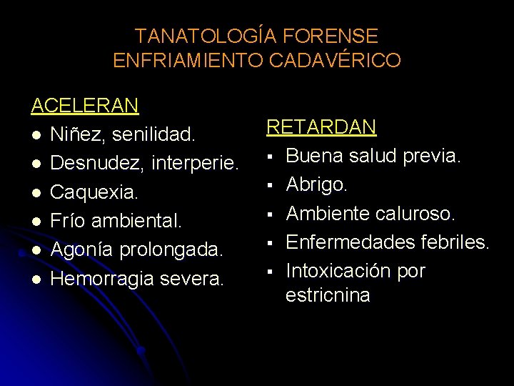 TANATOLOGÍA FORENSE ENFRIAMIENTO CADAVÉRICO ACELERAN l Niñez, senilidad. l Desnudez, interperie. l Caquexia. l