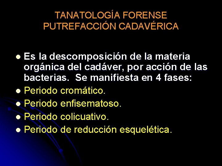 TANATOLOGÍA FORENSE PUTREFACCIÓN CADAVÉRICA Es la descomposición de la materia orgánica del cadáver, por