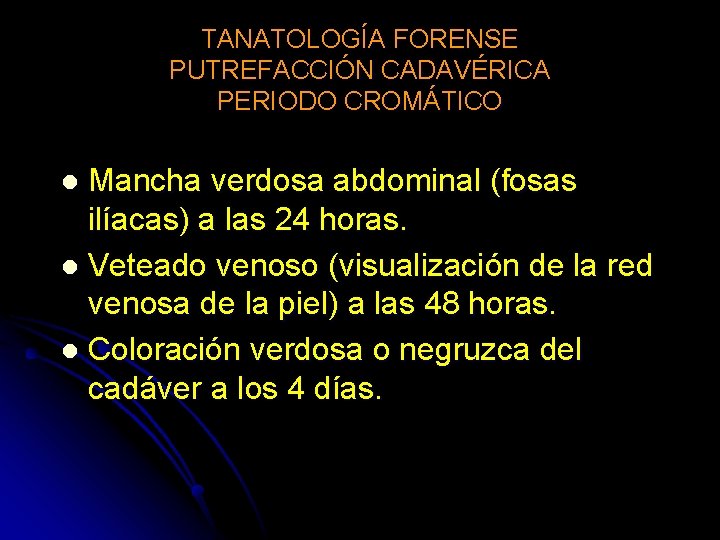 TANATOLOGÍA FORENSE PUTREFACCIÓN CADAVÉRICA PERIODO CROMÁTICO Mancha verdosa abdominal (fosas ilíacas) a las 24