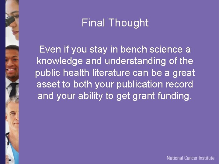 Final Thought Even if you stay in bench science a knowledge and understanding of