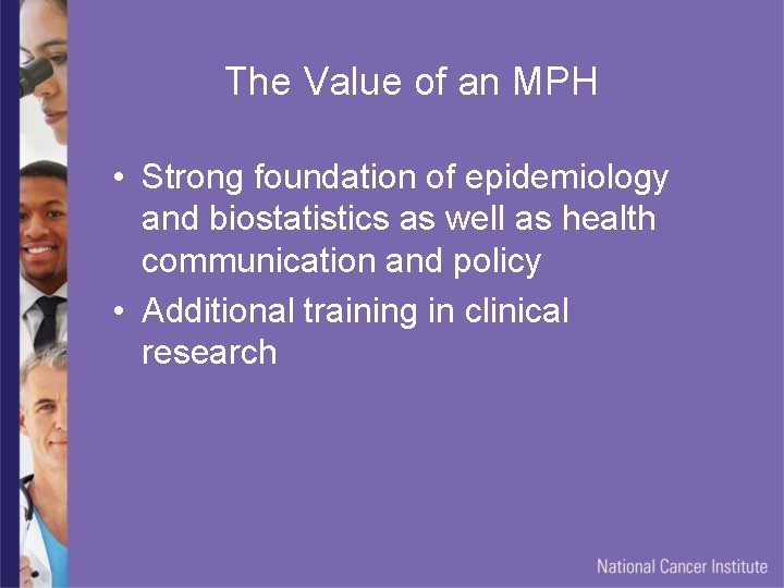 The Value of an MPH • Strong foundation of epidemiology and biostatistics as well