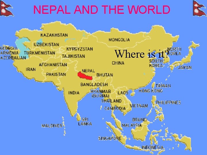 NEPAL AND THE WORLD Where is it? 