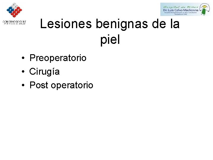 Lesiones benignas de la piel • Preoperatorio • Cirugía • Post operatorio 