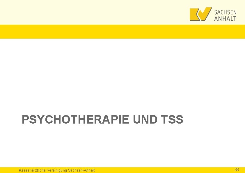 PSYCHOTHERAPIE UND TSS Kassenärztliche Vereinigung Sachsen-Anhalt 36 