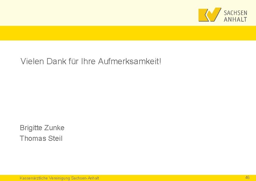 Vielen Dank für Ihre Aufmerksamkeit! Brigitte Zunke Thomas Steil Kassenärztliche Vereinigung Sachsen-Anhalt 46 